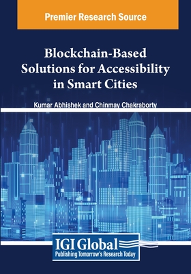 Blockchain-Based Solutions for Accessibility in Smart Cities - Abhishek, Kumar (Editor), and Chakraborty, Chinmay (Editor)