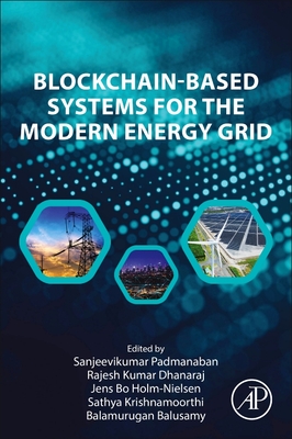 Blockchain-Based Systems for the Modern Energy Grid - Padmanaban, Sanjeevikumar (Editor), and Dhanaraj, Rajesh Kumar, PhD (Editor), and Holm-Nielsen, Jens Bo (Editor)