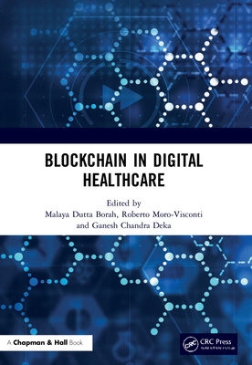 Blockchain in Digital Healthcare - Dutta Borah, Malaya (Editor), and Moro Visconti, Roberto (Editor), and Chandra Deka, Ganesh (Editor)