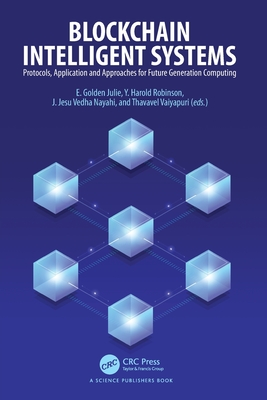 Blockchain Intelligent Systems: Protocols, Application and Approaches for Future Generation Computing - Julie, E Golden (Editor), and Robinson, Y Harold (Editor), and Vedha Nayahi, J Jesu (Editor)