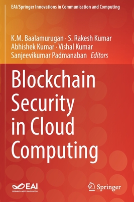 Blockchain Security in Cloud Computing - Baalamurugan, K.M. (Editor), and Kumar, S. Rakesh (Editor), and Kumar, Abhishek (Editor)