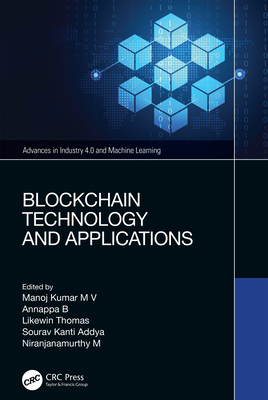Blockchain Technology and Applications - Kumar M V, Manoj (Editor), and B, Annappa (Editor), and Thomas, Likewin (Editor)