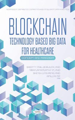 Blockchain Technology Based Big Data for Healthcare: Concept and Paradigm - Mallikarjuna, Basetty, PhD (Editor), and Peng, Sheng-Lung, PhD (Editor)