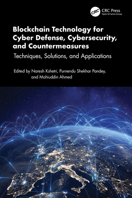 Blockchain Technology for Cyber Defense, Cybersecurity, and Countermeasures: Techniques, Solutions, and Applications - Kshetri, Naresh (Editor), and Pandey, Purnendu Shekhar (Editor), and Ahmed, Mohiuddin (Editor)
