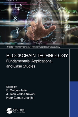 Blockchain Technology: Fundamentals, Applications, and Case Studies - Julie, E Golden (Editor), and Nayahi, J Jesu Vedha (Editor), and Jhanjhi, Noor Zaman (Editor)