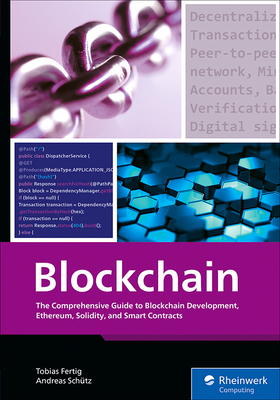 Blockchain: The Comprehensive Guide to Blockchain Development, Ethereum, Solidity, and Smart Contracts - Fertig, Tobias, and Sch�tz, Andreas