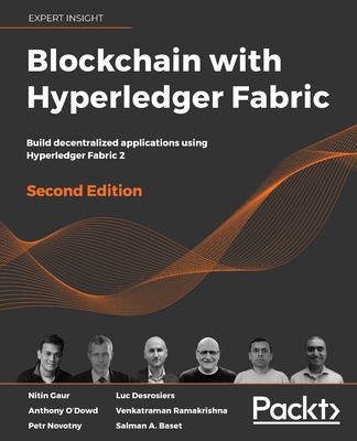 Blockchain with Hyperledger Fabric: Build decentralized applications using Hyperledger Fabric 2 - Gaur, Nitin, and O'Dowd, Anthony, and Novotny, Petr