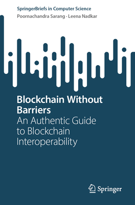 Blockchain Without Barriers: An Authentic Guide to Blockchain Interoperability - Sarang, Poornachandra, and Nadkar, Leena