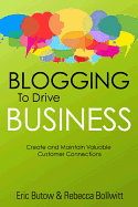 Blogging to Drive Business: Create and Maintain Valuable Customer Connections