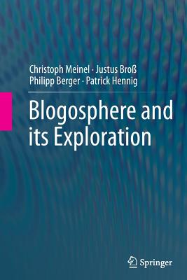 Blogosphere and Its Exploration - Meinel, Christoph, and Bro�, Justus, and Berger, Philipp