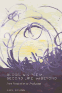 Blogs, Wikipedia, Second Life, and Beyond: From Production to Produsage