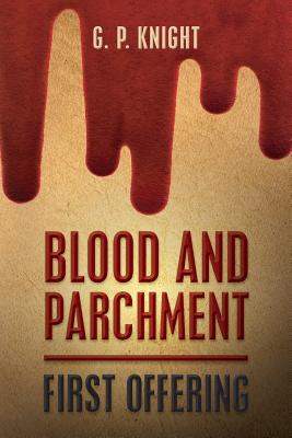 Blood and Parchment: First Offering - Knight, G P