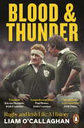 Blood And Thunder: Rugby and Irish Life: A History