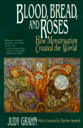 Blood, Bread, and Roses: How Menstruation Created the World