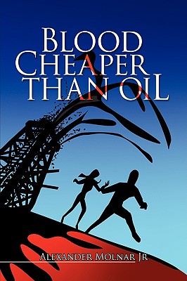 Blood Cheaper Than Oil - Molnar, Alexander, Jr.