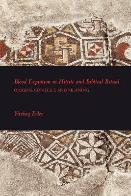 Blood Expiation in Hittite and Biblical Ritual - Feder, Yitzhaq
