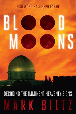Blood Moons: Decoding the Imminent Heavenly Signs - Biltz, Mark, and Farah, Joseph (Foreword by)