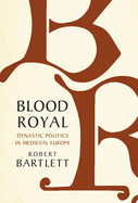 Blood Royal: Dynastic Politics in Medieval Europe