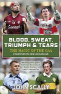 Blood, Sweat, Triumph & Tears: The Magic of the GAA