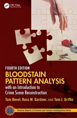 Bloodstain Pattern Analysis with an Introduction to Crime Scene Reconstruction - Bevel, Tom, and Gardner, Ross M, and Griffin, Tom J