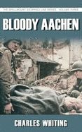 Bloody Aachen: The Spellmount Siegfried Line Series Volume Three