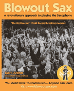 Blowout Sax: A Revolutionary Approach to Playing the Saxophone for Beginners