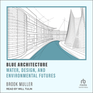Blue Architecture: Water, Design, and Environmental Futures
