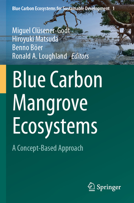 Blue Carbon Mangrove Ecosystems: A Concept-Based Approach - Cl�sener-Godt, Miguel (Editor), and Matsuda, Hiroyuki (Editor), and B�er, Benno (Editor)