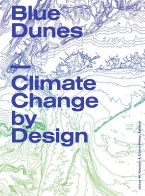 Blue Dunes: Climate Change by Design - Keenan, Jesse (Editor), and Weisz, Claire (Editor)