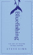 Bluefishing: The Art of Making Things Happen