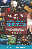 Blueprint for Grid-Down Survival: Power up Your Readiness with Expert Tips, Tactical Hacks, Essential First Aid, CPR, and Comprehensive Checklists
