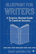 Blueprint For Writers: A Science-Backed Guide To Creative Success
