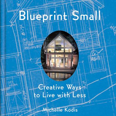 Blueprint Small: Creative Ways to Live with Less - Kodis, Michelle, and Padgett, Jamie (Photographer), and Santini, Claudio (Photographer), and Sudmeier, Patrick (Photographer...