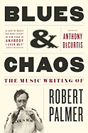 Blues & Chaos: The Music Writing of Robert Palmer