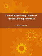 Blues in E Recording Studios LLC Lyrical Catalog Volume VI