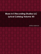 Blues in E Recording Studios LLC Lyrical Catalog Volume XII