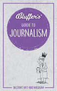 Bluffer's Guide to Journalism: Instant wit and wisdom