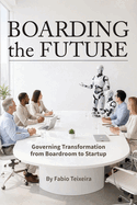 Boarding the Future: Governing Transformation from Boardroom to Startup