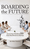 Boarding the Future: Governing Transformation from Boardroom to Startup