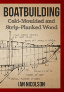 Boatbuilding: Cold-Moulded and Strip-Planked Wood