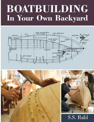 Boatbuilding in Your Own Backyard - Rabl, S S