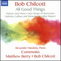 Bob Chilcott: All Good Things - Alexander Hawkins (piano); Bob Chilcott (piano); Commotio; Jon Scott (drums); Raphael Mizraki (double bass);...