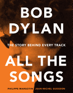 Bob Dylan All the Songs: The Story Behind Every Track