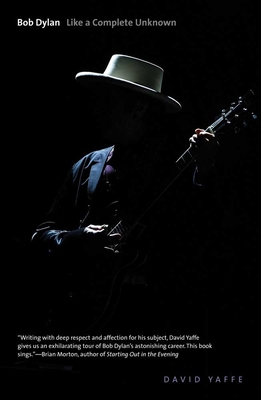 Bob Dylan: Like a Complete Unknown - Yaffe, David