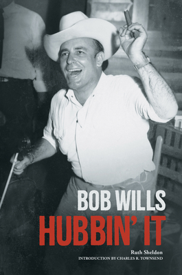 Bob Wills: Hubbin' It - Sheldon, Ruth, and Townsend, Charles R (Introduction by)