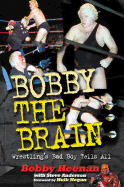 Bobby the Brain: Wrestling's Bad Boy Tells All