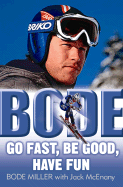 Bode: Go Fast, Be Good, Have Fun - Miller, Bode, and McEnany, Jack