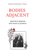 Bodies Adjacent: Ardyth's Memoir & Egon's Journal