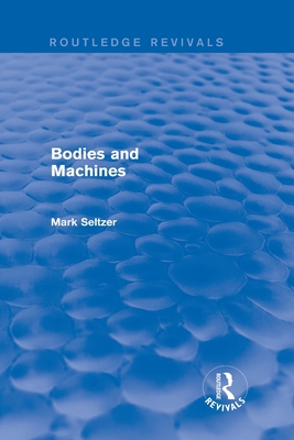 Bodies and Machines (Routledge Revivals) - Seltzer, Mark