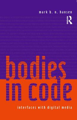 Bodies in Code: Interfaces with Digital Media - Hansen, Mark B N